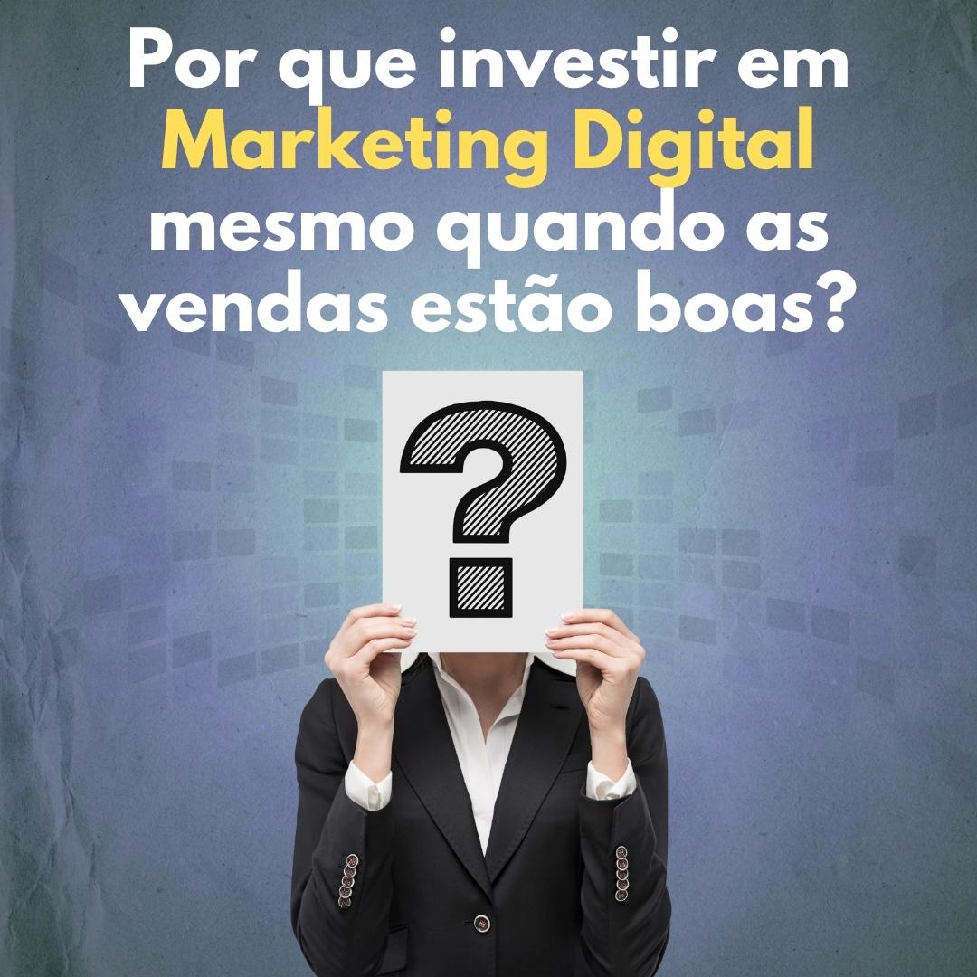 Por que investir em marketing mesmo quando as vendas estão boas?